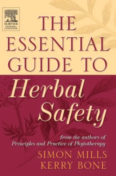 Essential Guide to Herbal Safety - Mills, Simon Y (Managing Director) a Bone, Kerry (Head of Research and Development, MediHerb (Pty) Ltd, Warwick, Queensland a  Principal, Australian College of Phytotherapy, Australia)