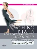 Teaching pilates for postural faults, illness and injury - Paterson, Jane (Member of the Pilates Foundation, Royal Academy of Dance, Royal College of Nursing, Nursing and Midwifery Council)