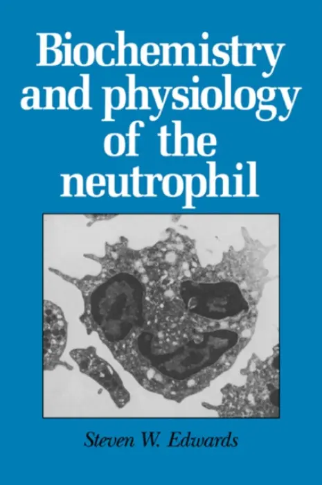 Biochemistry and Physiology of the Neutrophil - Edwards, Steven W. (University of Liverpool)