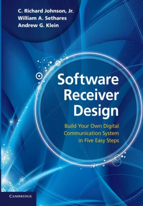 Software Receiver Design - Johnson, Jr, C. Richard (Cornell University, New York) a Sethares, William A. (University of Wisconsin, Madison) a Klein, Andrew G. (Worcester Polytechnic Institute, Massachusetts)