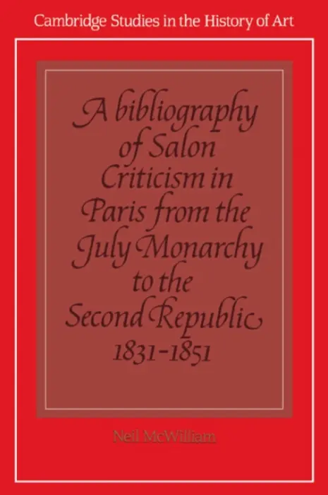 Bibliography of Salon Criticism in Paris from the July Monarchy to the Second Republic, 1831-1851: Volume 2
