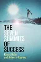 Seven Summits of Success - Heller, Robert (Heller Arts Limited, UK) a Stephens, Rebecca