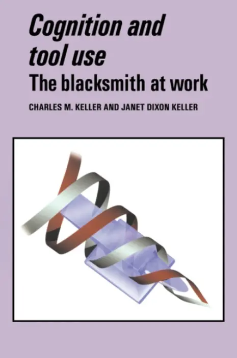 Cognition and Tool Use - Keller, Charles M. (University of Illinois, Urbana-Champaign) a Keller, Janet Dixon (University of Illinois, Urbana-Champaign)