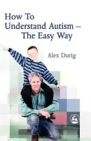 How to Understand Autism - The Easy Way - Durig, Alexander