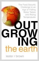 Outgrowing the Earth - Brown, Lester R.