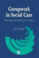 Groupwork in Social Care - Phillips, Julie