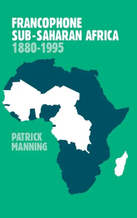 Francophone Sub-Saharan Africa 1880-1995 - Manning, Patrick (Northeastern University, Boston)