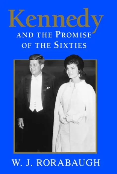 Kennedy and the Promise of the Sixties - Rorabaugh, W. J. (University of Washington)
