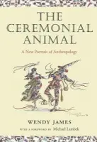 Ceremonial Animal - James, Wendy (Professor of Social Anthropology, University of Oxford, and President, Royal Anthropological Institute)