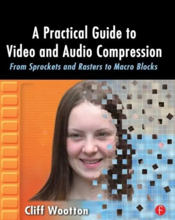 Practical Guide to Video and Audio Compression - Wootton, Cliff