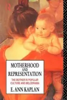 Motherhood and Representation - Kaplan, E. Ann