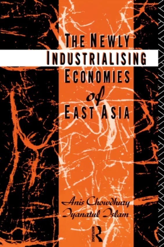 Newly Industrializing Economies of East Asia - Chowdhury, Anis (University of Western Sydney, Australia) a Islam, Iyanatul