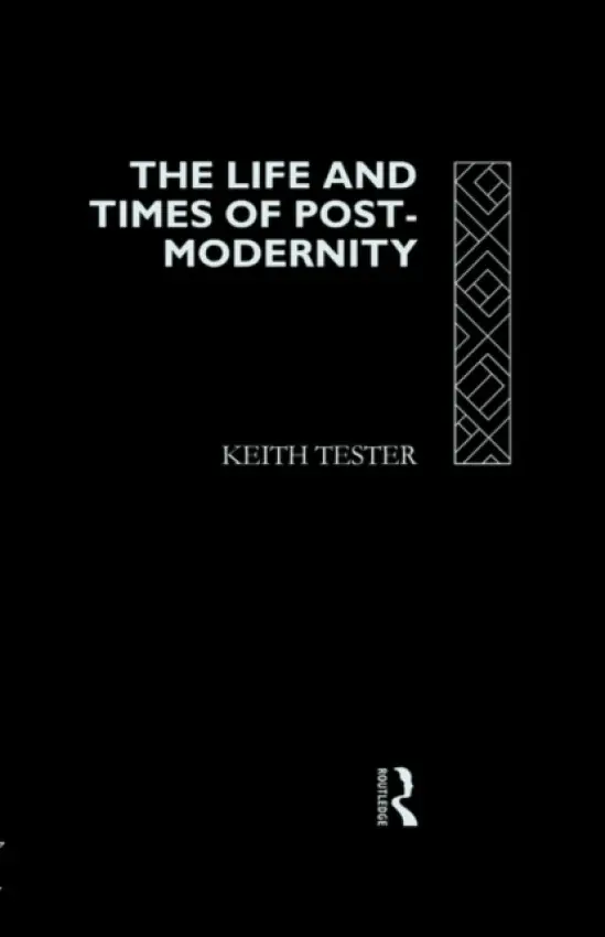 Life and Times of Post-Modernity - Tester, Keith