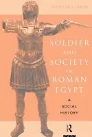 Soldier and Society in Roman Egypt - Alston, Richard