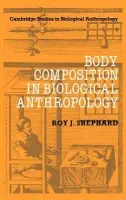Body Composition in Biological Anthropology - Shephard, Roy J. (University of Toronto)