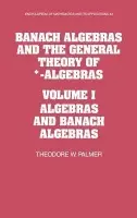 Banach Algebras and the General Theory of -Algebras: Volume 1, Algebras and Banach Algebras - Palmer, Theodore W. (University of Oregon)