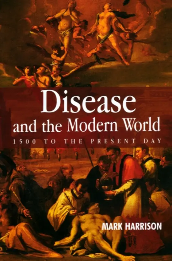 Disease and the Modern World: 1500 to the Present Day - Harrison, Mark