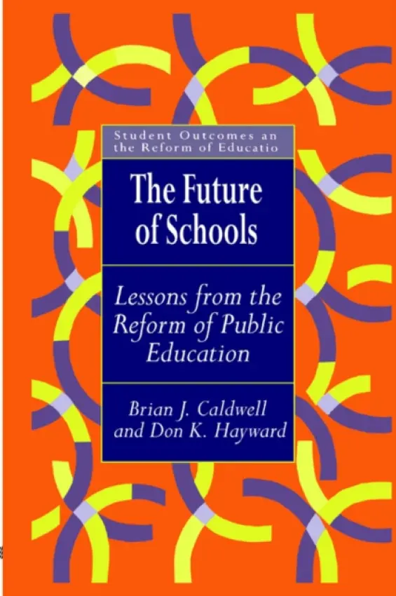 Future Of Schools - Caldwell, Brian J. (Educational Transformations, Brighton a  University of Melbourne, Australia) a Hayward, Don
