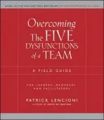 Overcoming the Five Dysfunctions of a Team (A Field Guide for Leaders, Managers, and Facilitators) - Patrick M. Lencioni