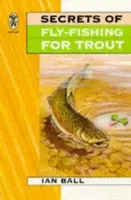 Secrets Of Fly Fishing For Trout - Ball, Ian