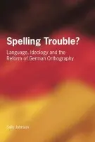 Spelling Trouble? Language, Ideology and the Reform of German Orthography - Johnson, Sally