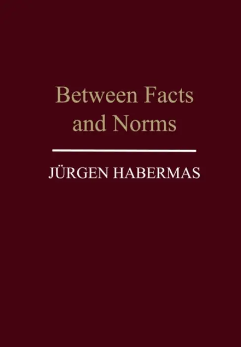 Between Facts and Norms - Habermas, Jurgen (Professor of Philosophy Emeritus at the Johann Wolfgang Goethe University in Frankfurt)