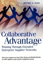 Collaborative Advantage - Dyer, Jeffrey H. (Donald Staehli Associate Professor of Management, Donald Staehli Associate Professor of Management, Marriott School, Brigham Young University)