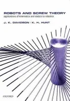 Robots and Screw Theory - Davidson, J. K. (, Professor, Department of Mechanical a Aerospace Engineering, Arizona State University) a Hunt, K. H. (, Emeritus Professor, Department of Mechanical Engineering, Monash University a Visiting Professor, Department of Mechanical a Manufactur