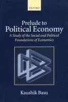Prelude to Political Economy - Basu, Kaushik (Professor of Economics and C. Marks Professor, Department of Economics, Professor of Economics and C. Marks Professor, Department of Economics, Cornell University)