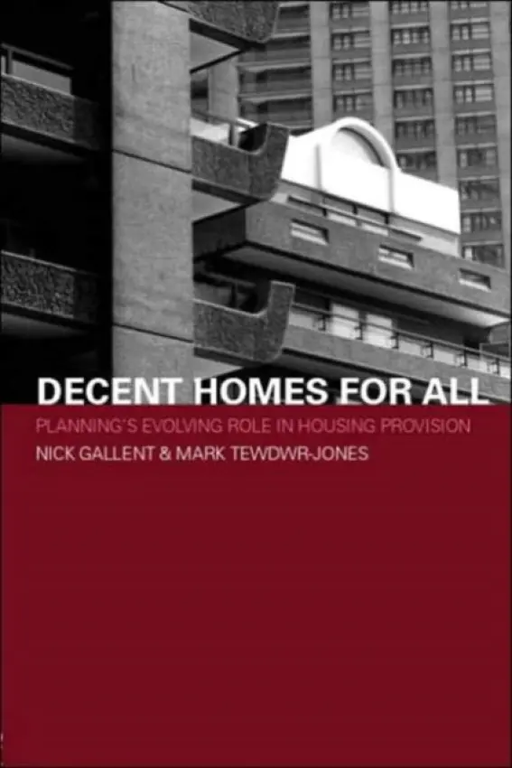 Decent Homes for All - Gallent, Nick (The Bartlett School of Planning, University College London, UK) a Tewdwr-Jones, Mark (Bartlett School of Planning, University College London, UK)