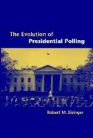 Evolution of Presidential Polling - Eisinger, Robert M. (Lewis and Clark College, Portland)