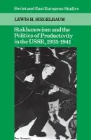 Stakhanovism and the Politics of Productivity in the USSR, 1935-1941 - Siegelbaum, Lewis H. (Michigan State University)