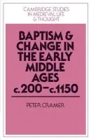 Baptism and Change in the Early Middle Ages, c.200-c.1150 - Cramer, Peter (Wolfson College, Oxford)