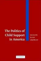 Politics of Child Support in America - Crowley, Jocelyn Elise (Rutgers University, New Jersey)