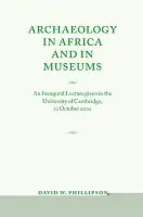 Archaeology in Africa and in Museums - Phillipson, David W. (University of Cambridge)