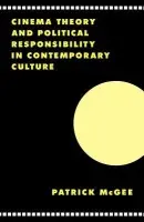 Cinema, Theory, and Political Responsibility in Contemporary Culture - McGee, Patrick (Louisiana State University)