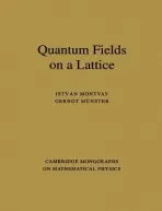 Quantum Fields on a Lattice - Montvay, Istvan (Deutsches Elektronen-Sychrotron (DESY) Hamburg) a Munster, Gernot (Westfalische Wilhelms-Universitat Munster, Germany)