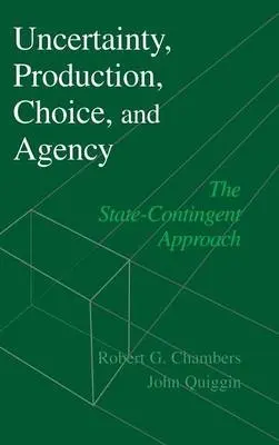 Uncertainty, Production, Choice, and Agency - Chambers, Robert G. (University of Maryland, College Park) a Quiggin, John (Australian National University, Canberra)