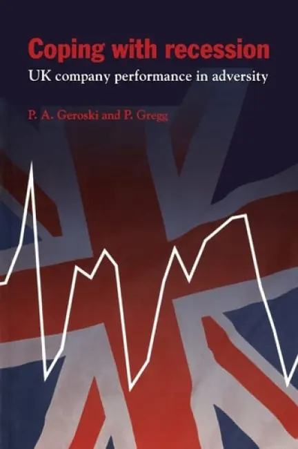 Coping with Recession - Geroski, Paul A. (London Business School) a Gregg, Paul (London School of Economics and Political Science)
