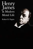 Henry James and Modern Moral Life - Pippin, Robert B. (University of Chicago)