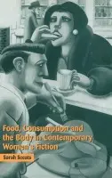 Food, Consumption and the Body in Contemporary Women's Fiction - Sceats, Sarah (Kingston University, Surrey)