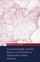 Governmentality and the Mastery of Territory in Nineteenth-Century America - Hannah, Matthew G. (University of Vermont)