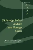 US Foreign Policy and the Iran Hostage Crisis - Houghton, David Patrick (University of Essex)
