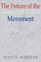 Future of the American Labor Movement - Wheeler, Hoyt N. (University of South Carolina)