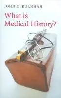 What is Medical History? - Burnham, John C. (Ohio State University)