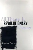 All Theater Is Revolutionary Theater - Bennett, Benjamin