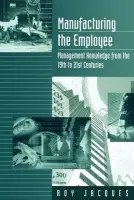 Manufacturing the Employee - Jacques, Roy S. (Stager)