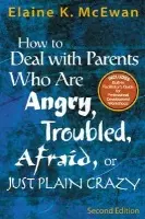 How to Deal With Parents Who Are Angry, Troubled, Afraid, or Just Plain Crazy - McEwan-Adkins, Elaine K. (The McEwan-Adkins Group)