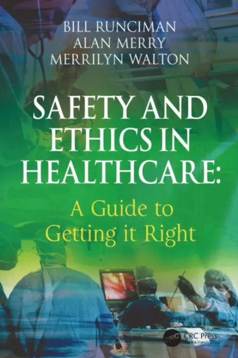 Safety and Ethics in Healthcare: A Guide to Getting it Right - Runciman, Bill a Merry, Alan a Walton, Merrilyn