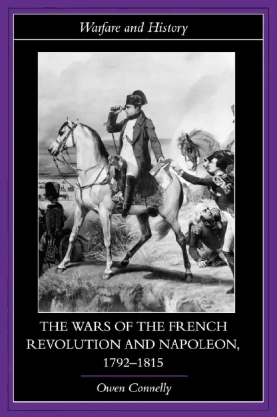 Wars of the French Revolution and Napoleon, 1792-1815 - Connelly, Owen (University of South Carolina, USA)